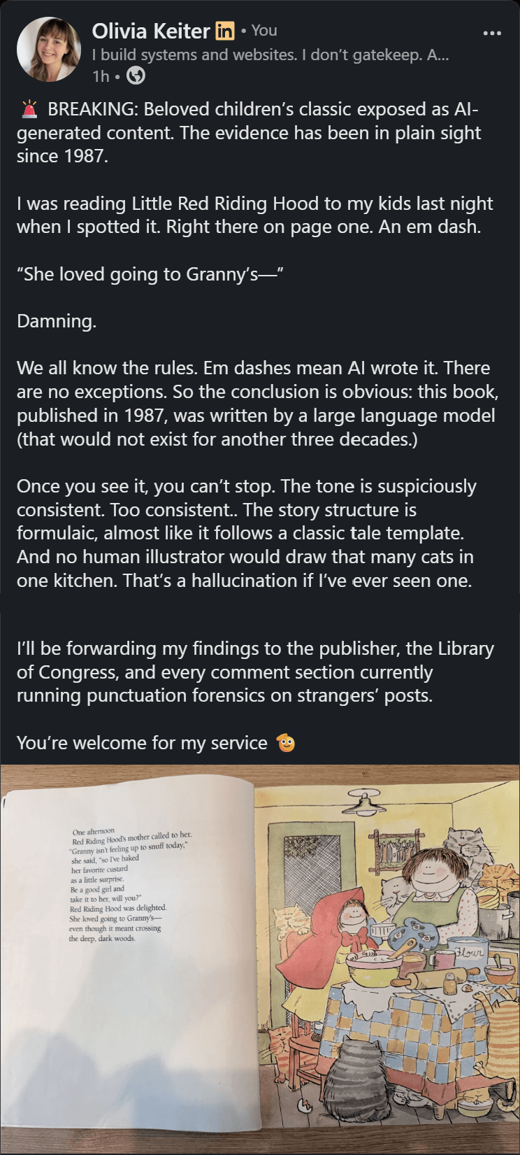 Screenshot of Olivia's LinkedIn post announcing, completely deadpan, that a beloved children's classic has been exposed as AI-generated content, citing an em dash found in a 1987 printing of Little Red Riding Hood as the damning evidence, with a photo of the book page below.