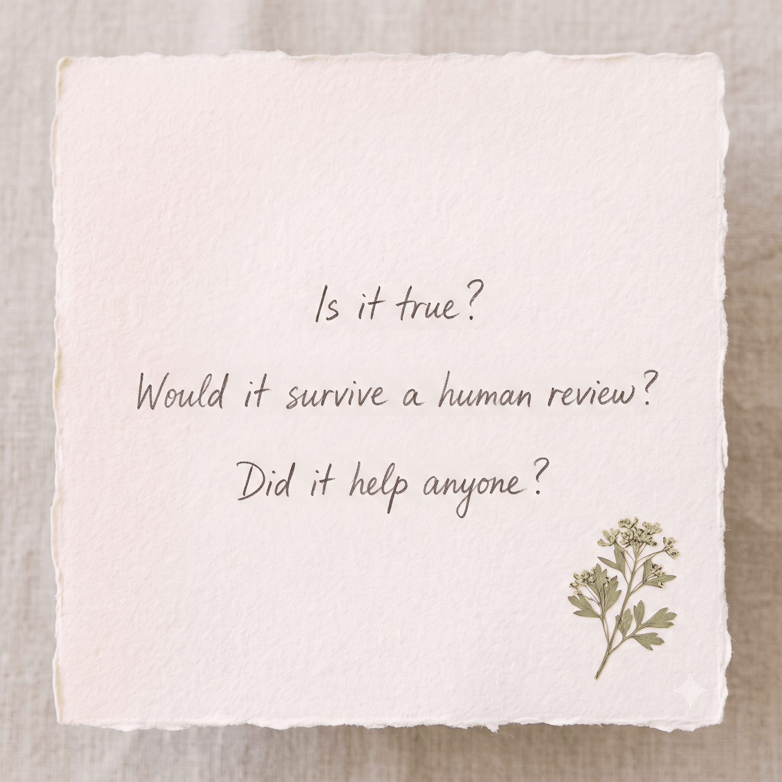 A simple card on soft handmade paper listing three handwritten questions: Is it true? Would it survive a human review? Did it help anyone?